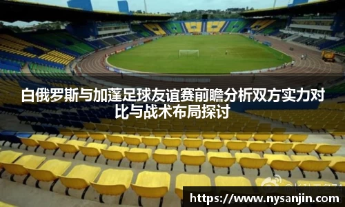 白俄罗斯与加蓬足球友谊赛前瞻分析双方实力对比与战术布局探讨
