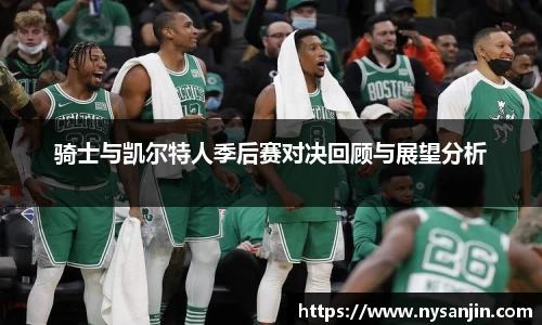 骑士与凯尔特人季后赛对决回顾与展望分析