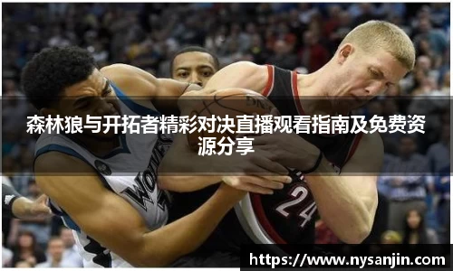 森林狼与开拓者精彩对决直播观看指南及免费资源分享